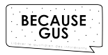 Because Gus Because Gus